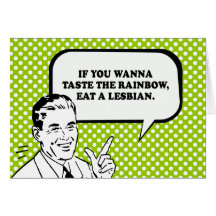 IF YOU WANNA TASTE THE RAINBOW - EAT A LESBIAN T-s Greeting Cards