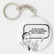 IF YOU WANNA TASTE THE RAINBOW - EAT A LESBIAN T-s Key Chains