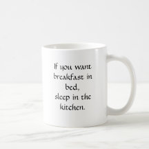 If you want breakfast in bed, sleep in the kitc... coffee mugs