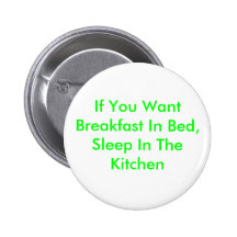 If You Want Breakfast In Bed, Sleep In The Kitchen Pinback Button