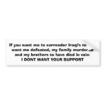 If you want me to surrender Iraqi's to evil, wa... Bumper Sticker