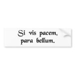 If you want peace, prepare for the war. bumper stickers