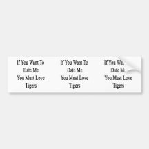 If You Want To Date Me You Must Love Tigers Bumper Stickers