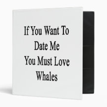 If You Want To Date Me You Must Love Whales Vinyl Binder