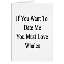 If You Want To Date Me You Must Love Whales Greeting Card