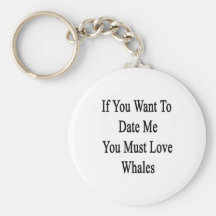 If You Want To Date Me You Must Love Whales Keychain
