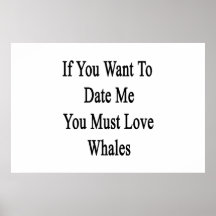 If You Want To Date Me You Must Love Whales Posters