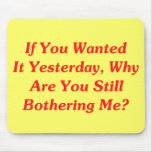 If You Wanted It Yesterday Mouse Pad