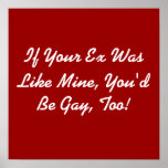 If Your Ex Was Like Mine, You'd Be Gay, Too! Print