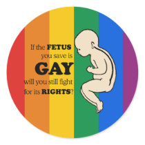 IF YOUR FETUS IS GAY, WILL YOU STILL PROTECT IT?