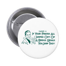 If Your Friends All Jumped Off Of A Bridge ... Pinback Buttons