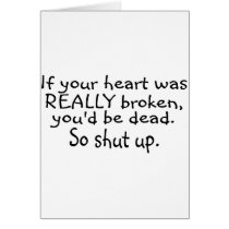 If Your Heart Was Really Broken Youd Be Dead So... Greeting Cards