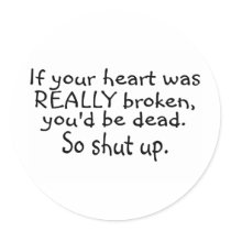 If Your Heart Was Really Broken Youd Be Dead So... Stickers