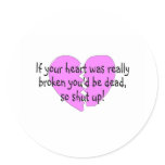 If Your Heart Was Really Broken Youd Be Dead Round Sticker