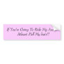If You're Going To Ride My Ass...    Atleast Pu... Bumper Stickers