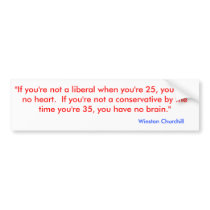 "If you're not a liberal when you're 25, you ha... Bumper Sticker