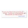 "If you're not a liberal when you're 25, you ha... Bumper Sticker