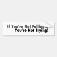 If You're Not Falling... Bumper Sticker