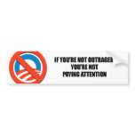 IF YOURE NOT OUTRAGED - YOURE NOT PAYING ATTENTION BUMPER STICKER
