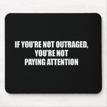 IF YOURE NOT OUTRAGED - YOURE NOT PAYING ATTENTION MOUSEPADS