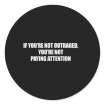 IF YOURE NOT OUTRAGED - YOURE NOT PAYING ATTENTION ROUND STICKERS