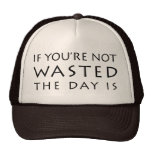 If You're Not Wasted The Day Is Trucker Hats