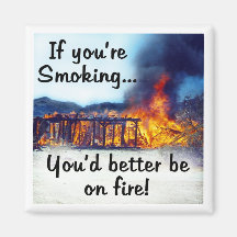 If you're smoking you'd better be on fire! refrigerator magnet