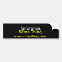 Ignorance., Same Thing. Bumper Stickers