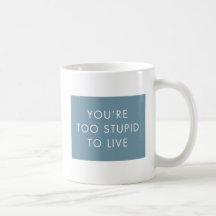 Il est TROP STUPIDE VIVRE VOUS tasse de café