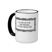 I'LL BE IN THE TEA ROOM OF YOU NEED ME MUG