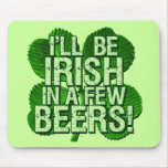 I'll Be Irish In  Few Beers Mouse Pads