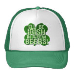 I'll Be Irish In  Few Beers Trucker Hats
