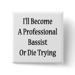 I'll Become A Professional Bassist Or Die Trying Pins