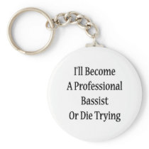 I'll Become A Professional Bassist Or Die Trying Key Chain