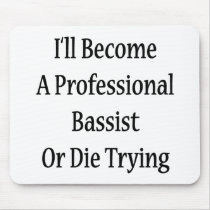 I'll Become A Professional Bassist Or Die Trying Mousepad