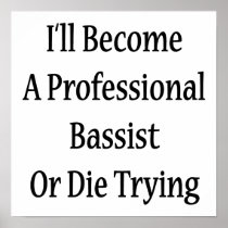 I'll Become A Professional Bassist Or Die Trying Print
