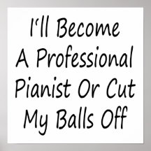 I'll Become A Professional Pianist Or Cut My Balls Posters