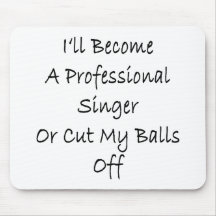 I'll Become A Professional Singer Or Cut My Balls Mouse Pad