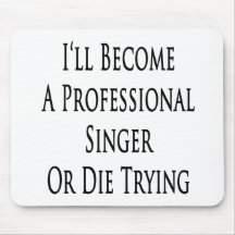 I'll Become A Professional Singer Or Die Trying Mousepads