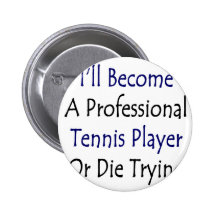 I'll Become A Professional Tennis Player Or Die Tr Pins