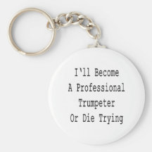 I'll Become A Professional Trumpeter Or Die Trying Key Chain