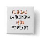 I'll Become An Electrician Or Cut My Balls Off buttons