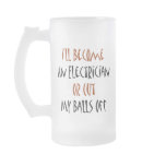 I'll Become An Electrician Or Cut My Balls Off mugs