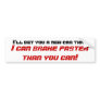 I'll bet you a new car that, I can brake faster... Bumper Sticker