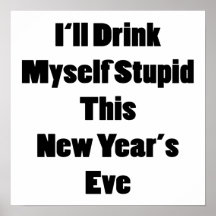 I'll Drink Myself Stupid This New Year's Eve Print