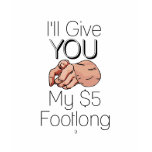 Ill Give You My 5$ Footlong t-shirts
