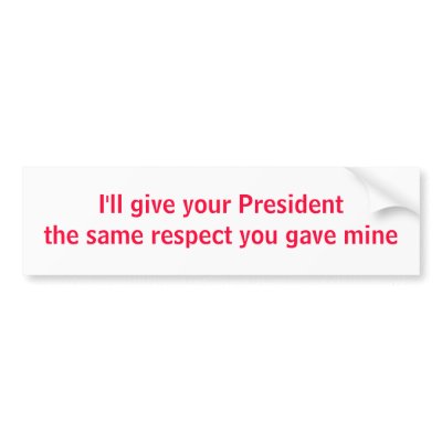I'll give your President the same respect Bumper Stickers by jhimages