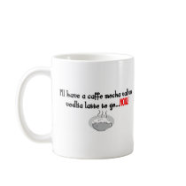I'll have a caffe mocha valium vodka latte to go mugs