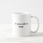 I'll have milk in mine coffee mugs