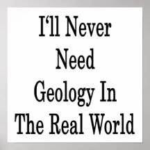 I'll Never Need Geology In The Real World Print